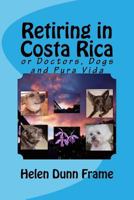 Retiring in Costa Rica: Or Doctors, Dogs and Pura Vida 1479126098 Book Cover