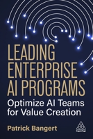 Leading Enterprise AI Programs: Optimize AI Teams for Value Creation 1398623199 Book Cover