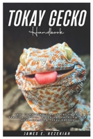 Tokay Gecko Handbook: Your Complete Guide to Caring for, Feeding, Health, Breeding, Handling, and Understanding Tokay Geckos B0DX7HY9WH Book Cover