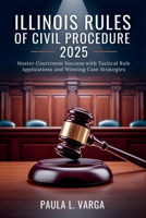 Illinois Rules of Civil Procedure 2025: Master Courtroom Success with Tactical Rule Applications and Winning Case Strategies B0FF4CQDBJ Book Cover