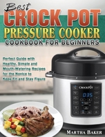 Best Crock Pot Pressure Cooker Cookbook for Beginners: Perfect Guide with Healthy, Simple and Mouth-Watering Recipes for the Novice to Keep Fit and Stay Figure 1801242216 Book Cover