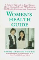 Women's Health Guide: A Natural Approach to Breast Cancer, Hearst Disease, Fibroids, Pms, Bulemia, Childbirth, Menopause, and Osteoporosis