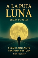 A LA PUTA LUNA: Dejará de doler (Spanish Edition) B0FHP4X595 Book Cover