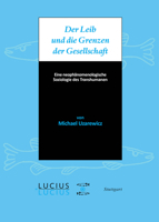 Der Leib Und Die Grenzen Der Gesellschaft: Eine Neophänomenologische Soziologie Des Transhumanen 3828205372 Book Cover