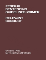 FEDERAL SENTENCING GUIDELINES PRIMER RELEVANT CONDUCT B08L92PYB7 Book Cover