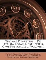 Thomae Dempsteri ... De Etruria Regali Libri Septem. Opus Postumum ..., Volume 1 128652833X Book Cover