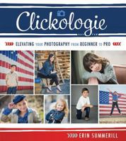 Clickologie: Elevating Your Photography from Beginner to Pro 1462114849 Book Cover
