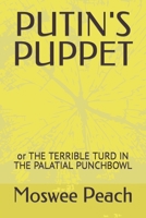 PUTIN'S PUPPET: or THE TERRIBLE TURD IN THE PALATIAL PUNCHBOWL B09FS5C7KH Book Cover