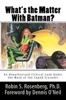 What's the Matter With Batman? An Unauthorized Clinical Look Under the Mask of the Caped Crusader 1477478558 Book Cover