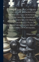 Le Probl�me Du Cavalier Des �checs d'Apr�s Les M�thodes Qui Donnent La Sym�trie Par Rapport Au Centre, Ouvrage Contenant Plus de Quatre Cent Treize Mille Parcours Du Cavalier... 1021830801 Book Cover