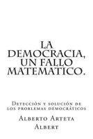 La democracia, un fallo matematico.: Detección y solución de los problemas democráticos 1502713608 Book Cover
