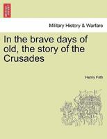 In the brave days of old, the story of the Crusades 1241440050 Book Cover