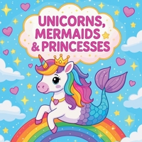 Unicorns, Mermaids & Princesses 5581154791 Book Cover