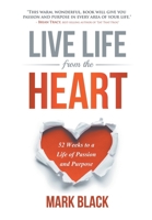 Live Life From The Heart: 52 Weeks to a Life of Passion and Purpose 1951530322 Book Cover