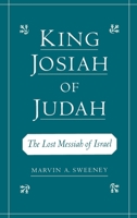 King Josiah of Judah: The Lost Messiah of Israel 0195133242 Book Cover