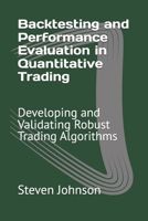 Backtesting and Performance Evaluation in Quantitative Trading: Developing and Validating Robust Trading Algorithms (Advanced Topics in Quantitative Trading) B0F2FC1ZRQ Book Cover
