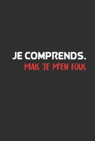 Je Comprends. Mais Je M'en Fous: Carnet De Notes -120 Pages -6x9 pour �crire les habitudes Quotidiennes, Agenda, Cahier 1654858641 Book Cover