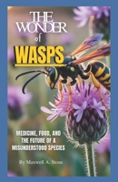 THE WONDER OF WASPS: MEDICINE, FOOD, AND THE FUTURE OF A MISUNDERSTOOD SPECIES B0FPXLFRLX Book Cover