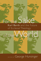 For the Sake of the World: Karl Barth and the Future of Ecclesial Theology 0802826997 Book Cover