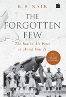 The Forgotten Few: The Indian Air Force in World War II 9353570670 Book Cover