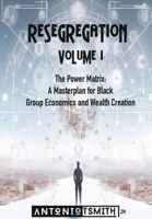 Re-Segregation: Volume I: The Power Matrix. A Masterplan for Black Group Economics and Wealth Creation B0CMC5F3C3 Book Cover