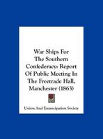 War Ships For The Southern Confederacy: Report Of Public Meeting In The Freetrade Hall, Manchester (1863) 1161954538 Book Cover