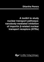 A toolkit to study nuclear transport pathways: nanobody-mediated inhibition of importin ß-related nuclear transport receptors (NTRs) 3736978472 Book Cover