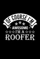 Of Course I'm Awesome I'm A Roofer: Lined Journal, 120 Pages, 6x9 Sizes, Funny Roofer Notebook Gift For Roofers 167690543X Book Cover