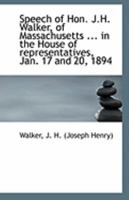Speech of Hon. J.H. Walker, of Massachusetts ... in the House of Representatives, Jan. 17 and 20, 1894 1113304758 Book Cover