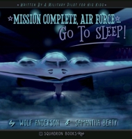 “Mission Complete Air Force, Go to Sleep” Children’s book 0998874167 Book Cover