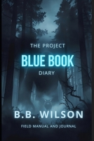 The Project Blue Book Diary: A Guide to Witnessing, Documenting & Understanding High Strangeness Events B0GF1KZR3M Book Cover