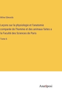 Leçons sur la physiologie et l'anatomie comparée de l'homme et des animaux faites a la Faculté des Sciences de Paris: Tome 6 3382730553 Book Cover