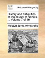 History and antiquities of the county of Norfolk. ... Volume 7 of 10 1140898248 Book Cover