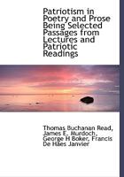 Patriotism In Poetry And Prose: Being Selected Passages From Lectures And Patriotic Readings 0353931195 Book Cover