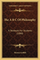 The A B C Of Philosophy: A Textbook For Students 1165082675 Book Cover