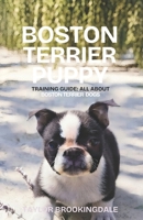 BOSTON TERRIER PUPPY TRAINING & GROOMING GUIDE: ALL ABOUT BOSTON TERRIER DOGS: Gentle & Force-Free Positive Reinforcement Methods for House & Potty ... Affectionate Tuxedo Dog (ANIMALS A to Z) B0HD9V27SJ Book Cover