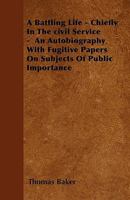 A Battling Life, Chiefly In The Civil Service: An Autobiography With Fugitive Papers On Subjects Of Public Importance 143671737X Book Cover