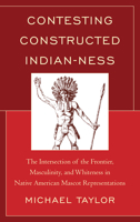 Contesting Constructed Indian-Ness: The Intersection of the Frontier, Masculinity, and Whiteness in Native American Mascot Representations 1498515193 Book Cover