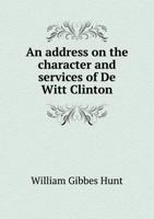 An Address on the Character and Services of de Witt Clinton 5518521936 Book Cover