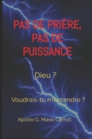 Pas de Prière, Pas de Puissance: Dieu ? Voudrais-tu m’entendre ? (French Edition) B0FGTZ4R4L Book Cover