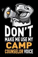Don't Make Me Use My Camp Counselor Voice: Funny Camp Counselors Appreciation Gag Gift Idea - Joke Notebook Journal & Sketch Diary, Thank You Present 1074234596 Book Cover