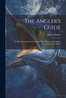 The Angler's Guide: The Most Complete and Practical Ever Written: Containing Every Instruction Neces 102198860X Book Cover