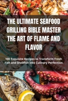 The Ultimate Seafood Grilling Bible Master the Art of Flame and Flavor 1836878508 Book Cover
