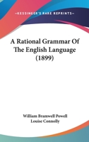 A Rational Grammar of the English Language 0548865329 Book Cover