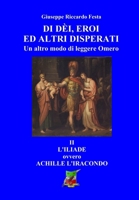 Di dèi, eroi ed altri disperati: II L'Iliade, ovvero Achille l'iracondo (Un Altro Modo Di Leggere Omero) 1530188202 Book Cover
