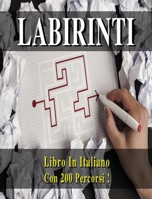 Libro Dei Labirinti (Collezione Completa Comprendente La Prima E La Seconda Raccolta !) Versione in Italiano: Passatempo Ed Antistress Con 200 Percorsi ! Labyrinths Mazes Book - Italian Version 1801861862 Book Cover