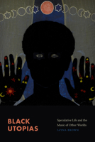 Black Utopias: Speculative Life and the Music of Other Worlds 147801167X Book Cover