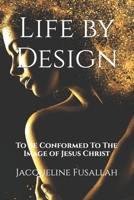Life by Design: To Be Conformed To The Image of Jesus Christ B0CFDB2J5S Book Cover