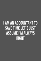 I Am An Accountant To Save Time Let's Just Assume I'm Always Right.: Lined Notebook / Journal Gift, 100 Pages, 6x9, Soft Cover, Matte Finish 1670940403 Book Cover