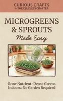 Microgreens & Sprouts Made Easy. Grow Nutrient-Dense Greens Indoors: No Garden Required: Grow Fresh Greens Indoors Year-Round with Simple Methods and Minimal Equipment (Curious Crafts) B0GDXN9ZCL Book Cover